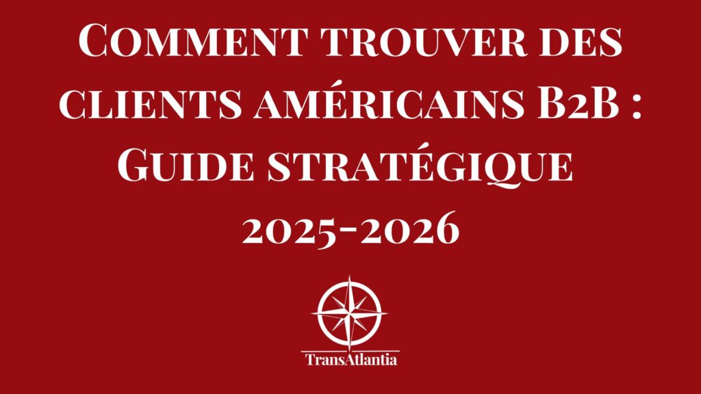 Comment trouver des clients américains B2B : Guide stratégique 2025