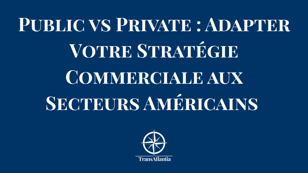 Comparaison stratégies commerciales secteur public versus secteur privé américain pour entreprises B2B françaises