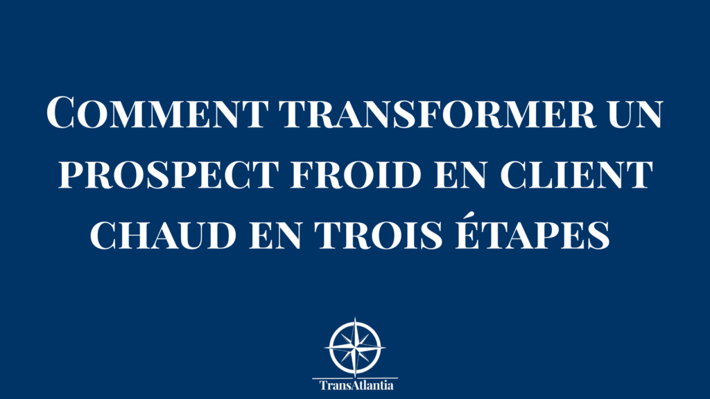 Diagramme transformation prospect froid en client chaud avec trois étapes stratégiques pour marché américain B2B