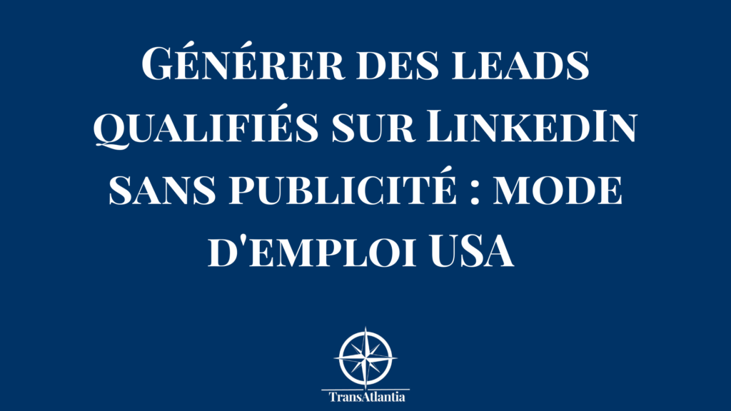 Stratégie LinkedIn organique pour générer des leads qualifiés sur le marché américain sans publicité