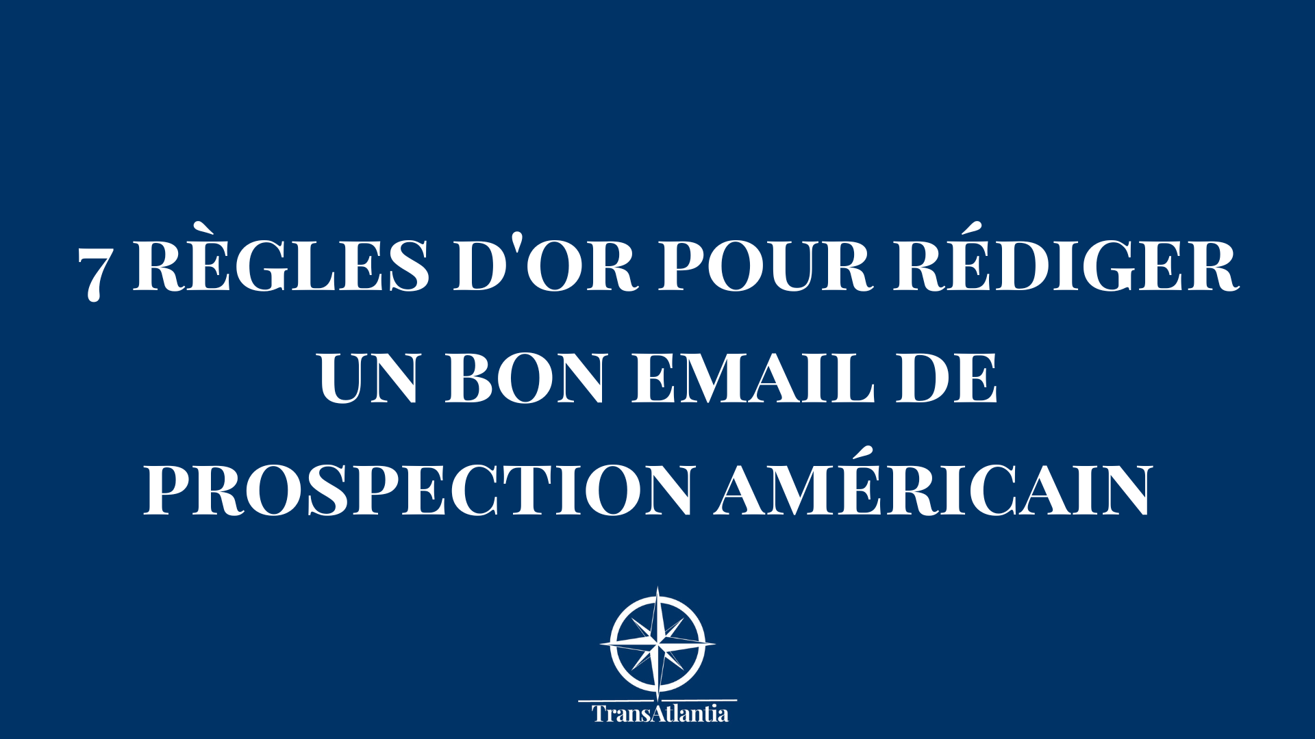 7 règles d'or pour rédiger un bon email de prospection américain