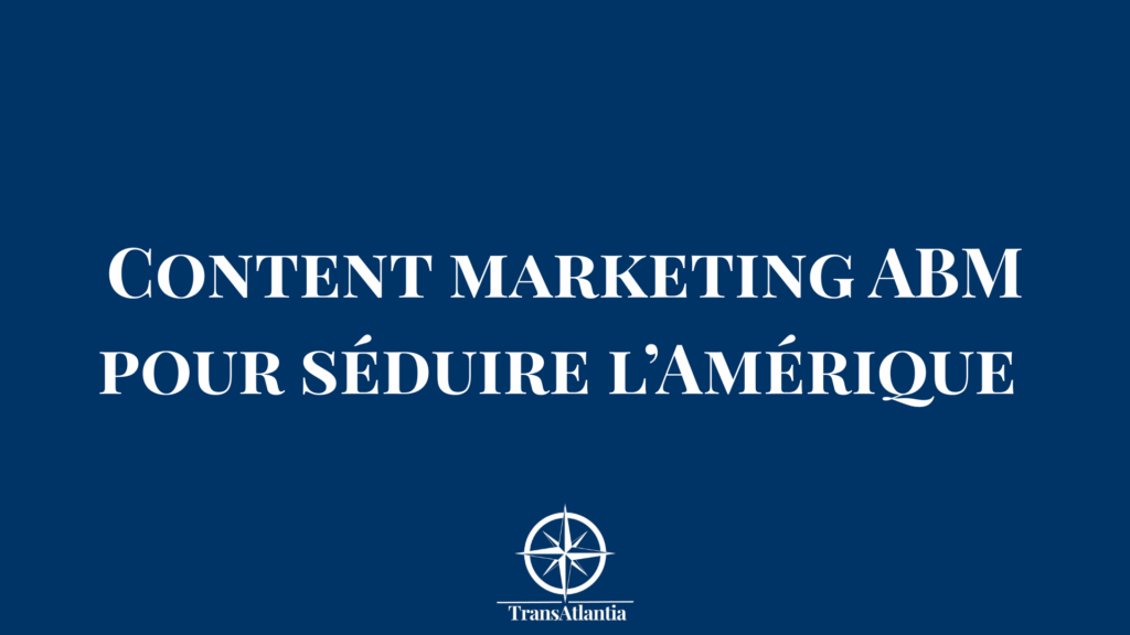 Stratégie de content marketing ABM adaptée aux codes culturels américains pour entreprises françaises