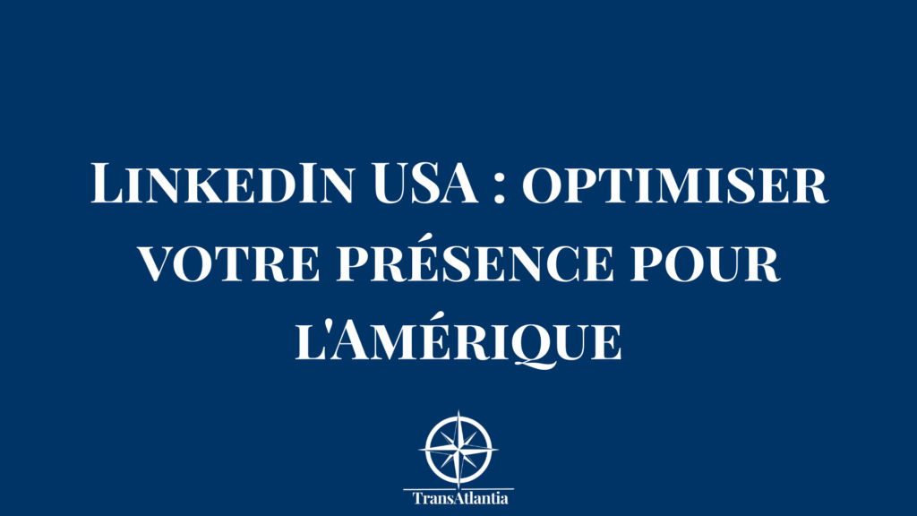 Profil LinkedIn optimisé pour le marché américain avec codes culturels US