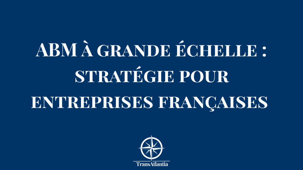 "Diagramme stratégie ABM grande échelle pour entreprises françaises conquête marché américain"