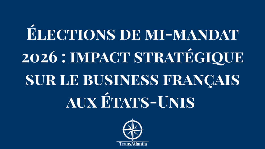 Analyse impact élections mi-mandat américaines 2026 sur stratégie business entreprises françaises expansion USA