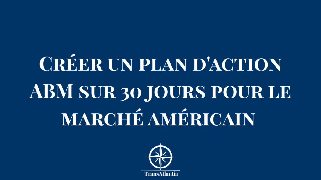 Plan d'action ABM 30 jours pour expansion marché américain avec timeline et étapes clés
