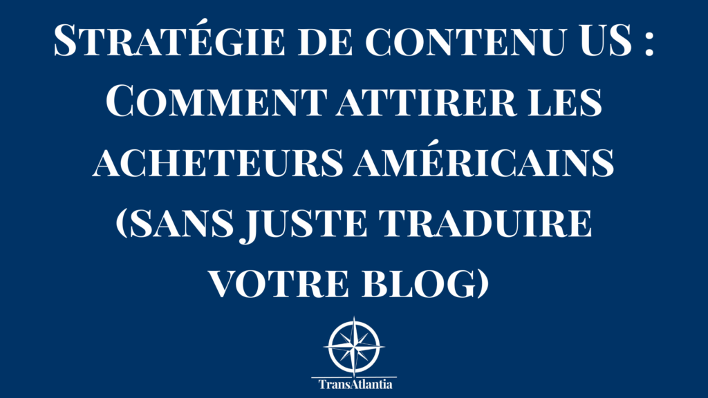 Comparaison entre une stratégie de contenu française et une stratégie adaptée au marché américain