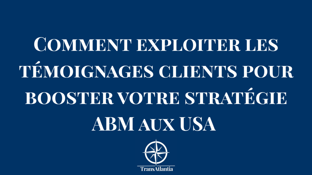 Adapter ses références clients pour le marché américain, exemple témoignage client B2B conversion, rassurer un acheteur américain