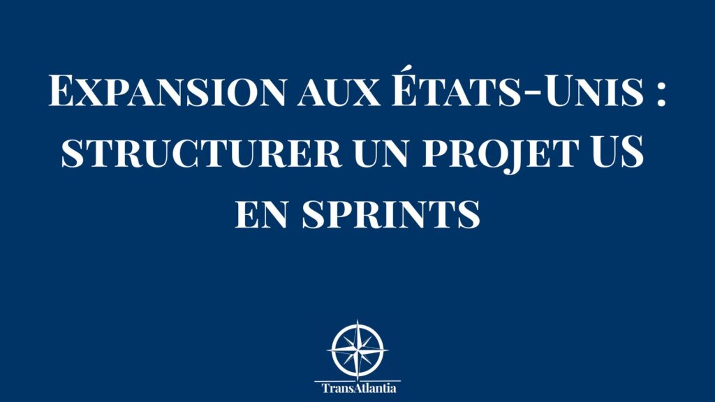 Méthode en sprints pour structurer un projet d’expansion aux États-Unis