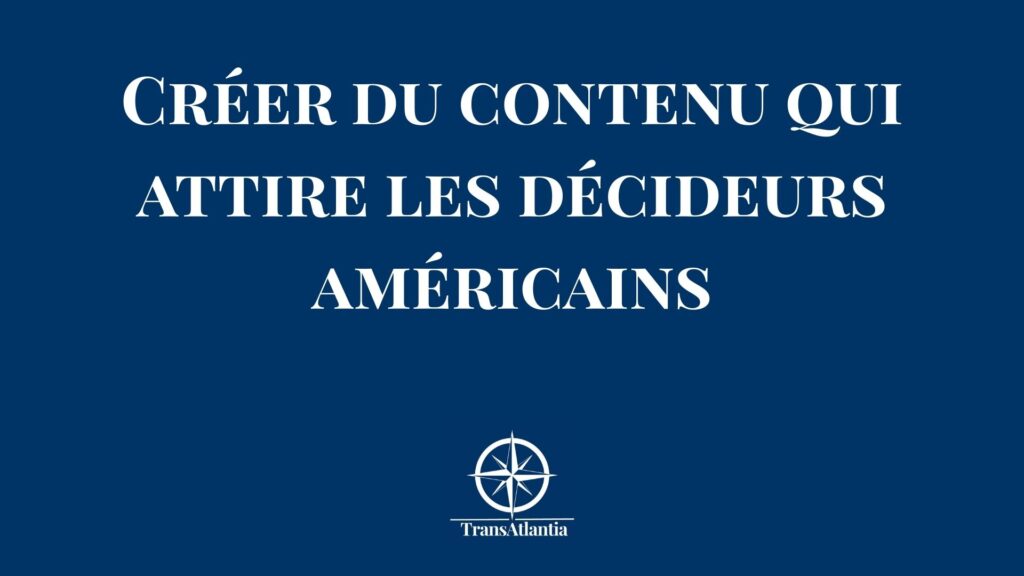 Création de contenu B2B pour attirer les décideurs américains