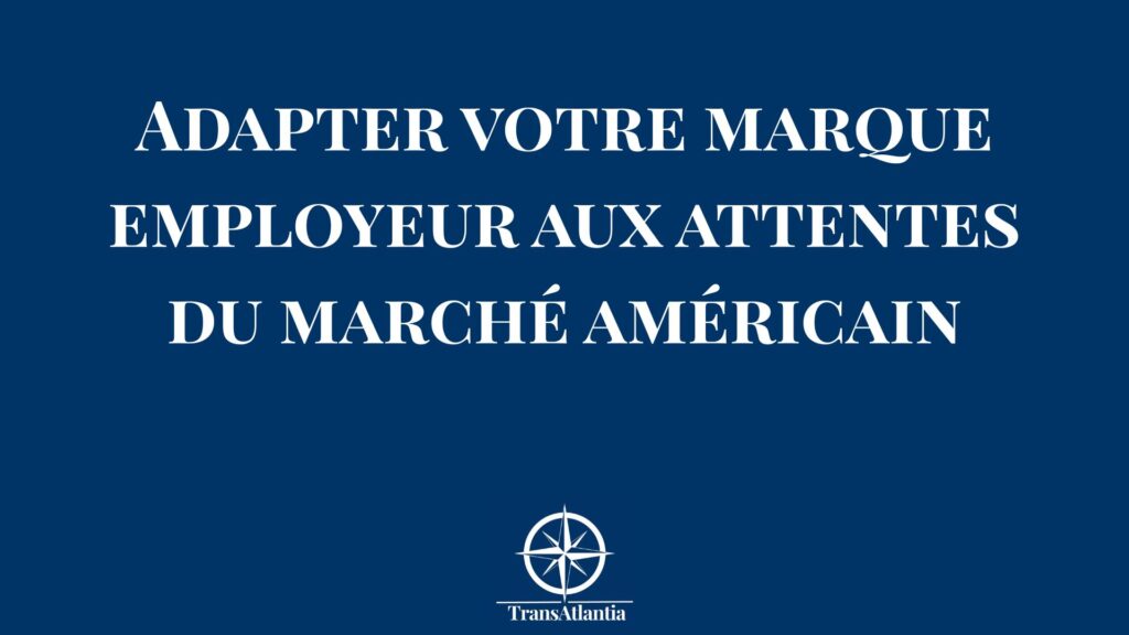 Processus d'adaptation de la marque employeur pour attirer les talents américains dans une entreprise française