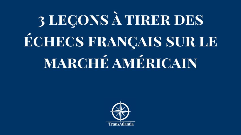 Leçons stratégiques des échecs d'entreprises françaises sur le marché américain