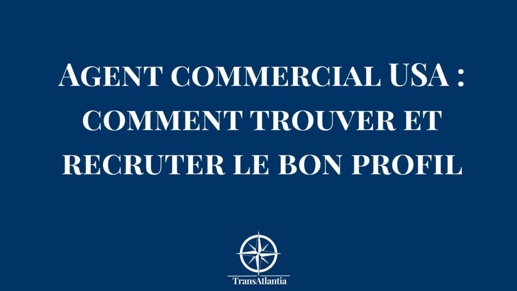 Processus de recrutement d'un agent commercial aux États-Unis pour entreprise française