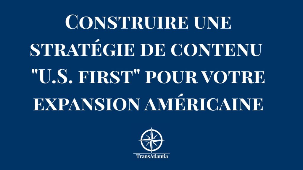 Stratégie de contenu US first pour entreprises françaises expansion américaine