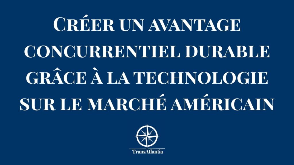 Entreprise française utilisant la technologie pour créer un avantage concurrentiel sur le marché américain