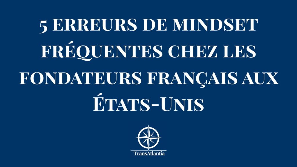 Fondateur français adoptant mindset américain pour expansion États-Unis - 5 erreurs à éviter