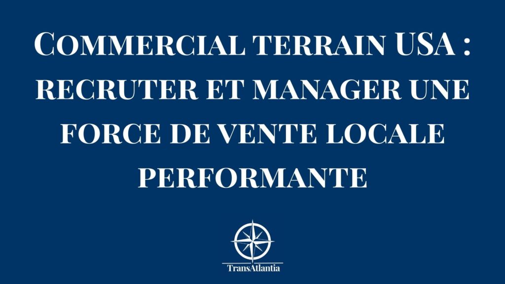 Force de vente terrain aux États-Unis – recrutement et management pour entreprises françaises