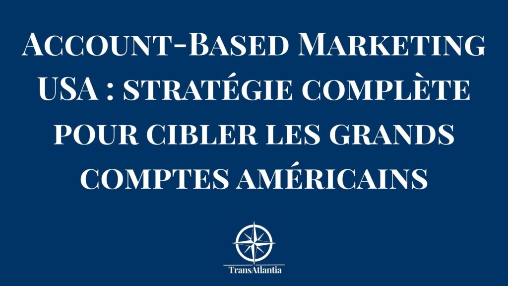 Stratégie ABM complète pour cibler les grands comptes sur le marché américain