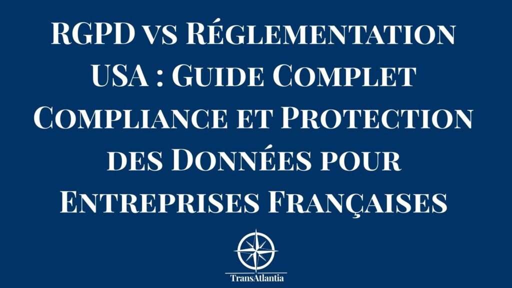 Comparaison réglementation RGPD européen versus lois protection données américaines CCPA CPRA pour entreprises françaises
