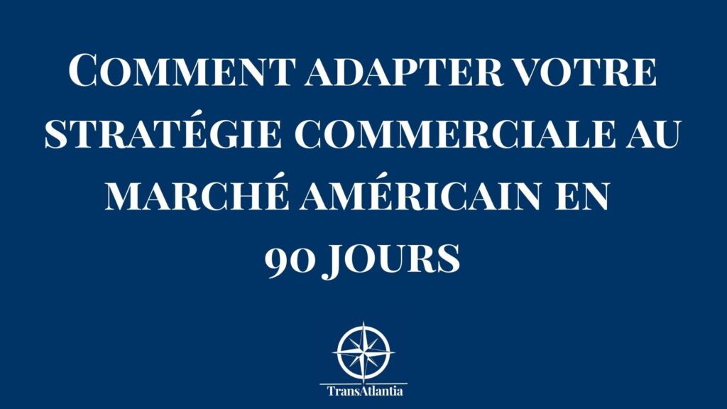 Stratégie commerciale adaptée marché américain avec timeline 90 jours expansion B2B