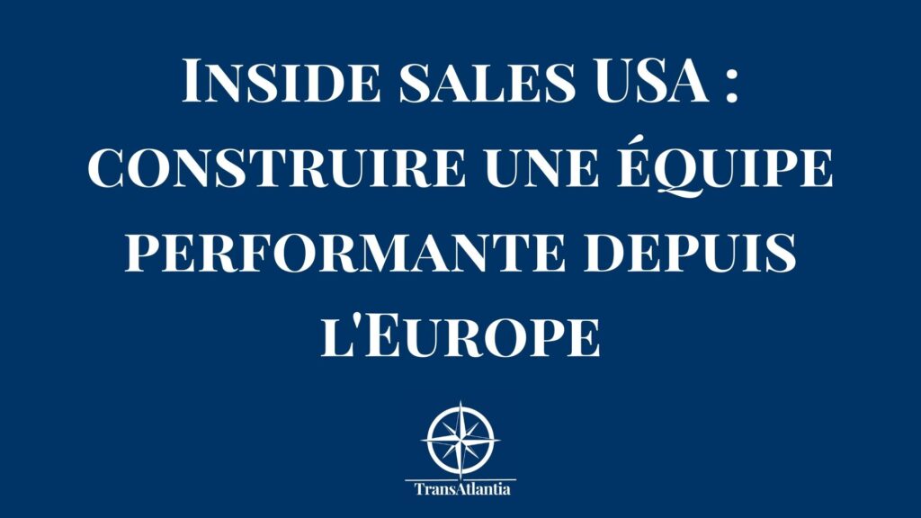 Inside sales USA construire une équipe de vente performante depuis l'Europe