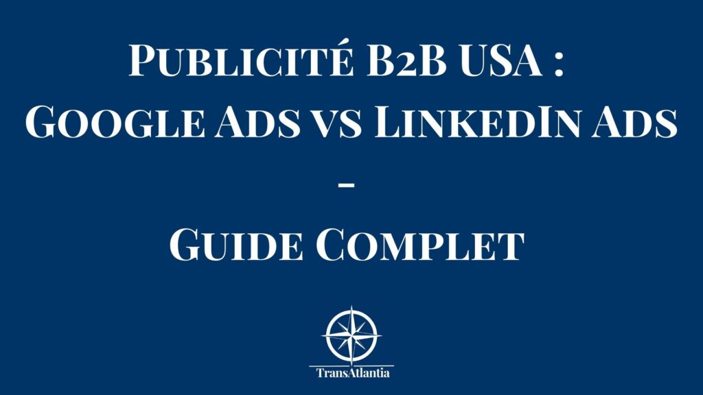 Comparaison performance Google Ads versus LinkedIn Ads pour acquisition clients B2B américains