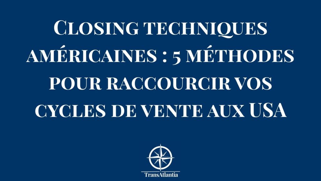 Closing techniques américaines pour raccourcir le cycle de vente aux USA