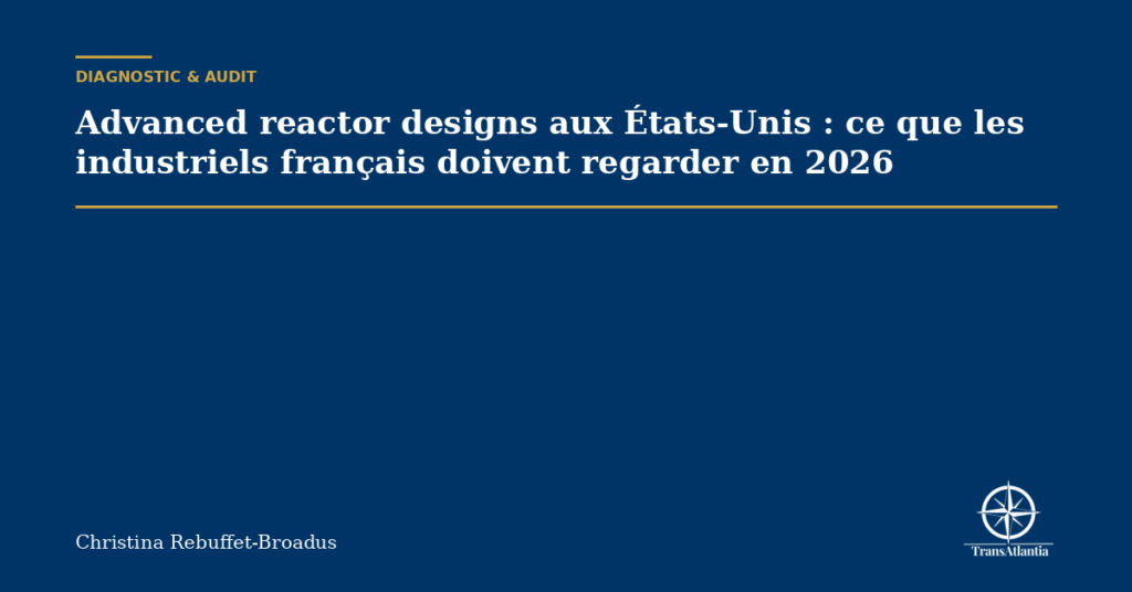 Advanced reactor designs aux États-Unis : ce que les industriels français doivent regarder en 2026