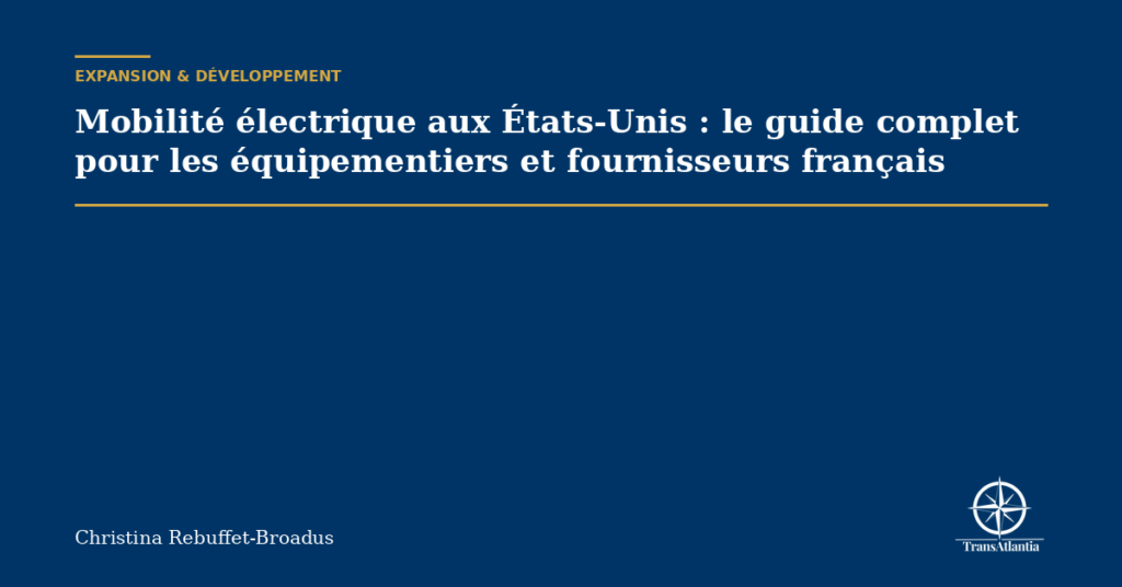 Mobilité électrique aux États-Unis : le guide complet pour les équipementiers et fournisseurs français
