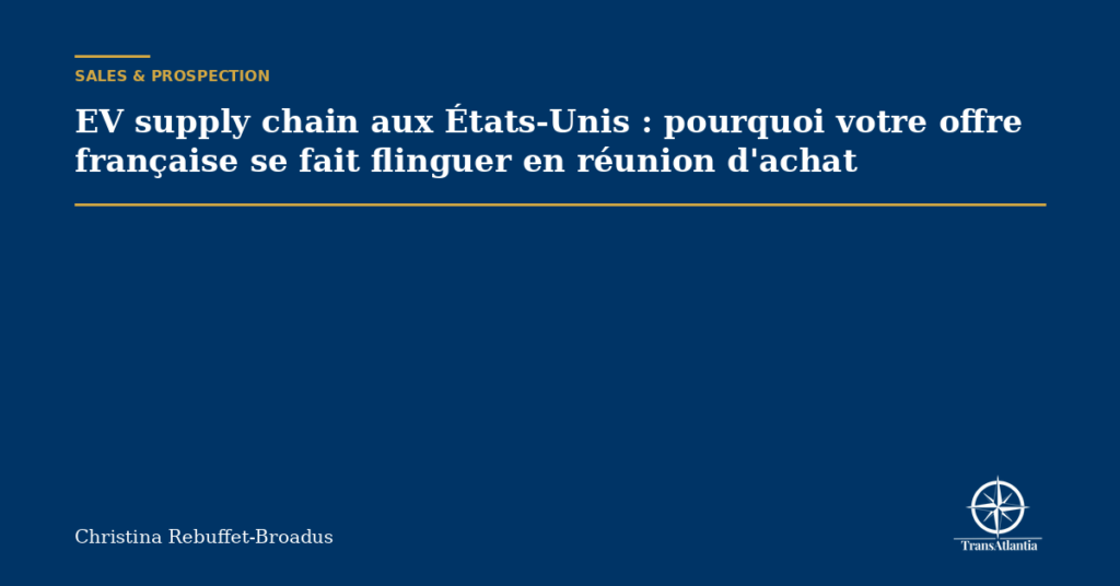 EV supply chain aux États-Unis : pourquoi votre offre française se fait flinguer en réunion d'achat