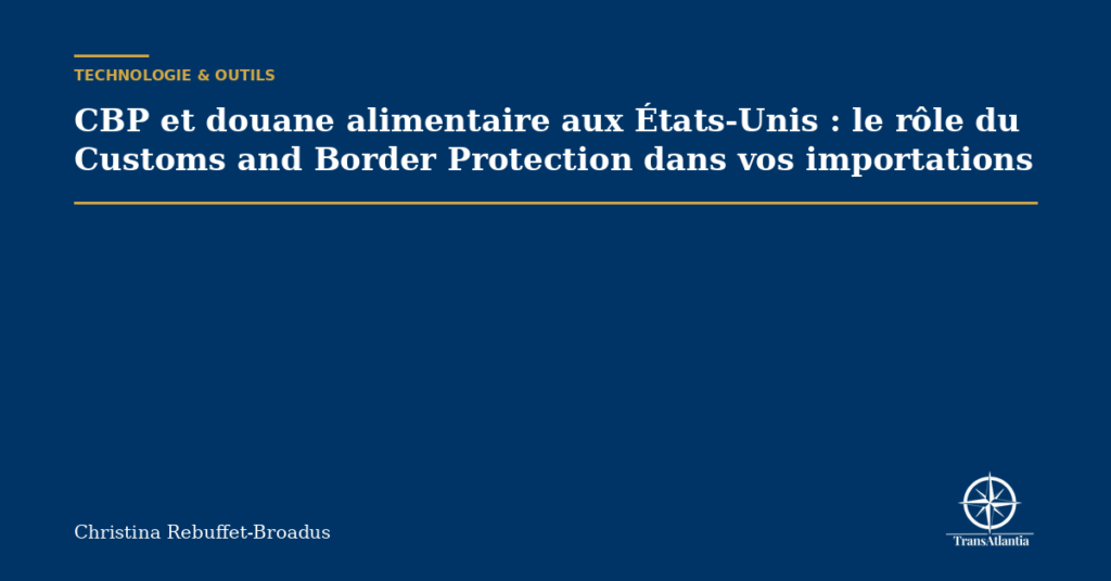 CBP et douane alimentaire aux États-Unis : le rôle du Customs and Border Protection dans vos importations