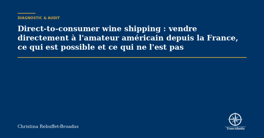 Direct-to-consumer wine shipping : vendre directement à l'amateur américain depuis la France, ce qui est possible et ce qui ne l'est pas