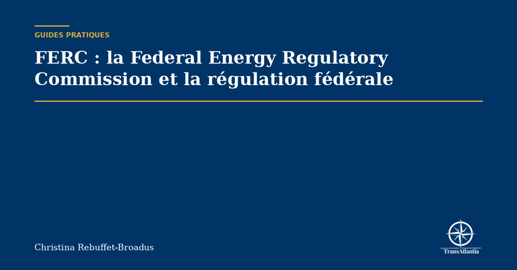 FERC : la Federal Energy Regulatory Commission et la régulation fédérale