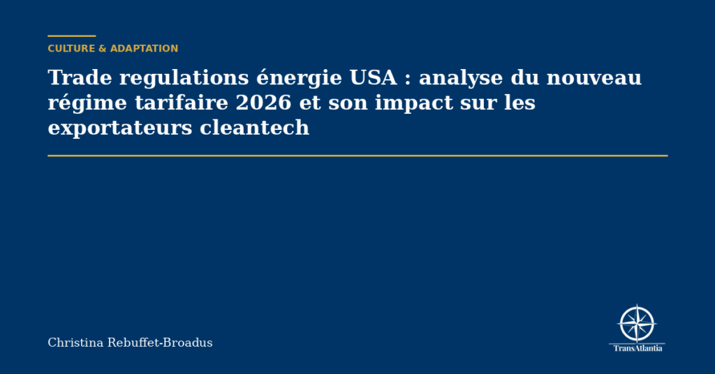 Trade regulations énergie USA : analyse du nouveau régime tarifaire 2026 et son impact sur les exportateurs cleantech