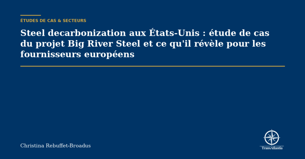 Steel decarbonization aux États-Unis : étude de cas du projet Big River Steel et ce qu'il révèle pour les fournisseurs européens