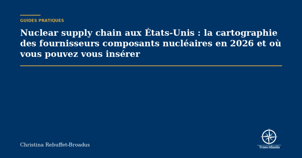 Nuclear supply chain aux États-Unis : la cartographie des fournisseurs composants nucléaires en 2026 et où vous pouvez vous insérer