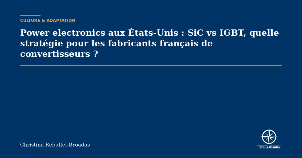 Power electronics aux États-Unis : SiC vs IGBT, quelle stratégie pour les fabricants français de convertisseurs ?