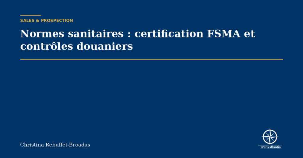 Normes sanitaires : certification FSMA et contrôles douaniers