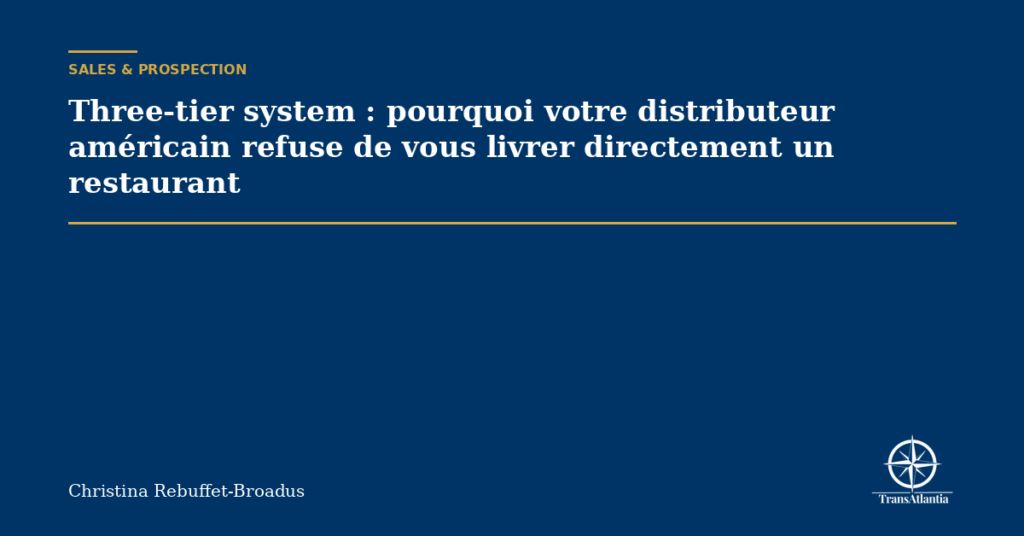 Three-tier system : pourquoi votre distributeur américain refuse de vous livrer directement un restaurant