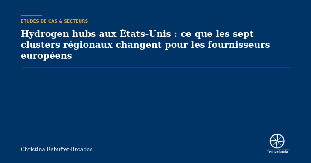 Hydrogen hubs aux États-Unis : ce que les sept clusters régionaux changent pour les fournisseurs européens