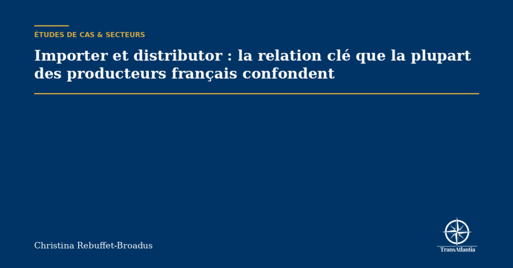 Importer et distributor : la relation clé que la plupart des producteurs français confondent