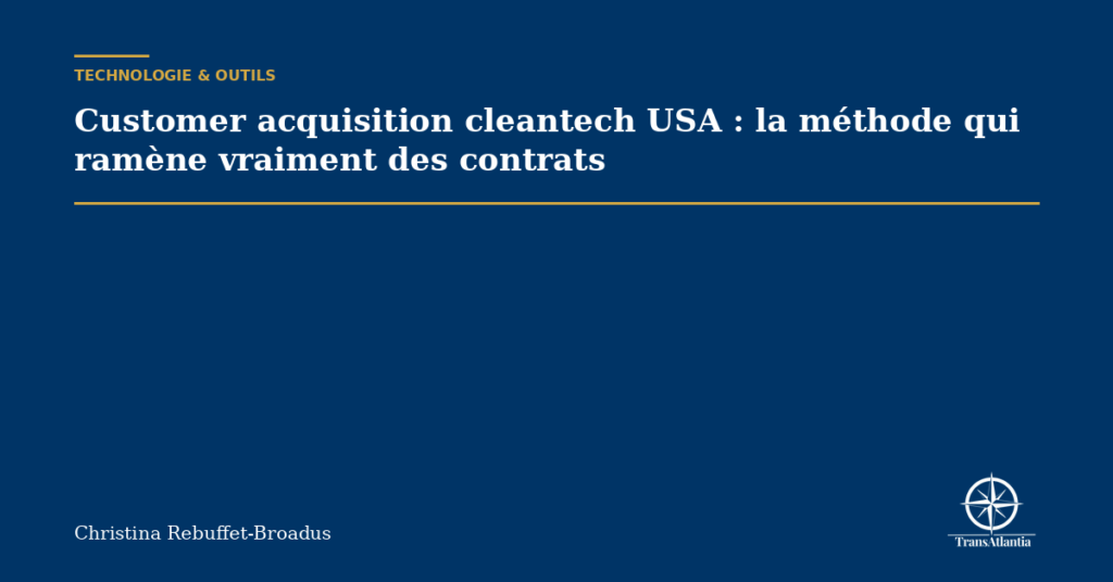 Customer acquisition cleantech USA : la méthode qui ramène vraiment des contrats