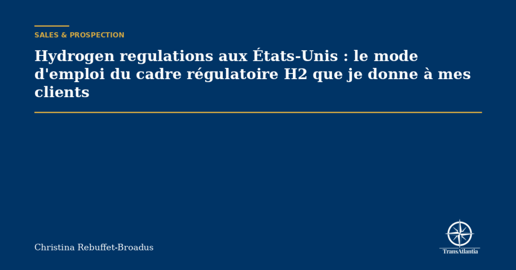 Hydrogen regulations aux États-Unis : le mode d'emploi du cadre régulatoire H2 que je donne à mes clients