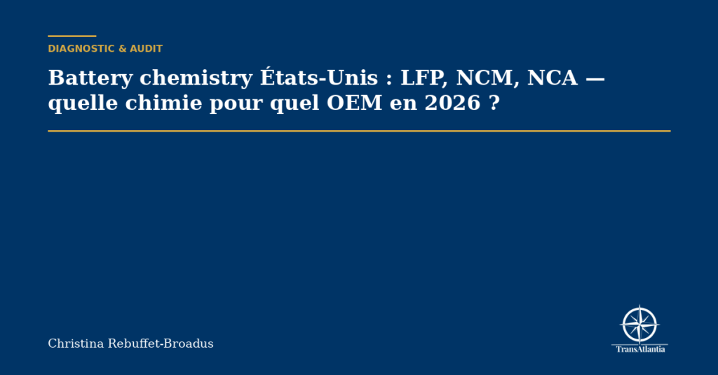 Battery chemistry États-Unis : LFP, NCM, NCA — quelle chimie pour quel OEM en 2026 ?