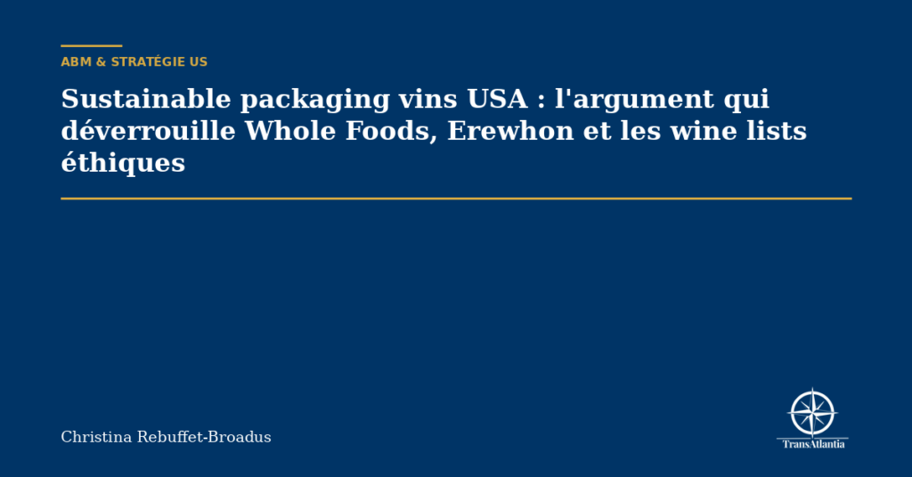 Sustainable packaging vins USA : l'argument qui déverrouille Whole Foods, Erewhon et les wine lists éthiques