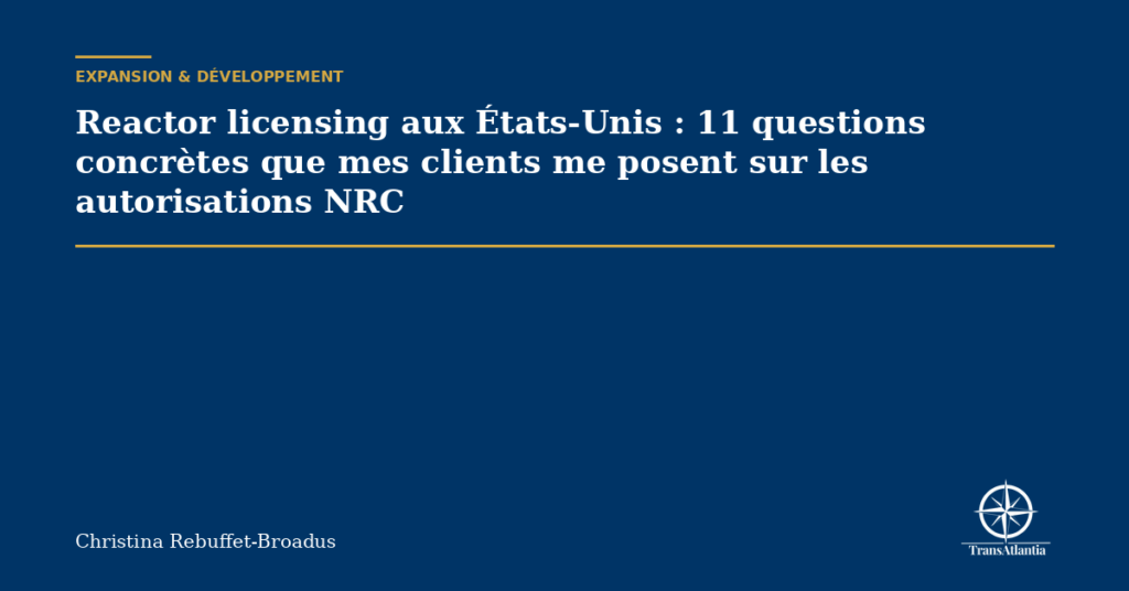 Reactor licensing aux États-Unis : 11 questions concrètes que mes clients me posent sur les autorisations NRC
