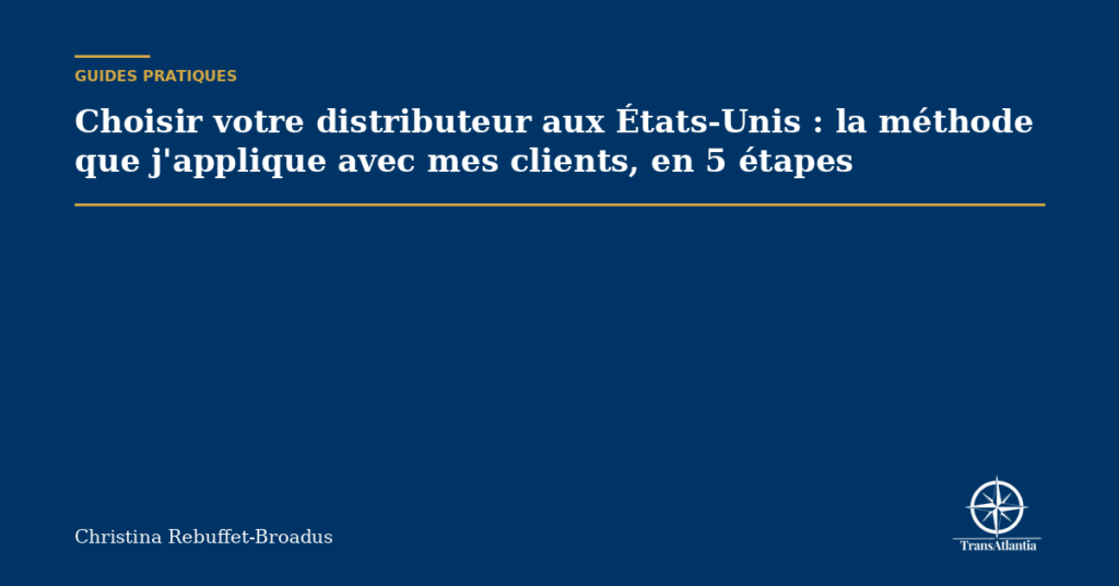Choisir votre distributeur aux États-Unis : la méthode que j'applique avec mes clients, en 5 étapes