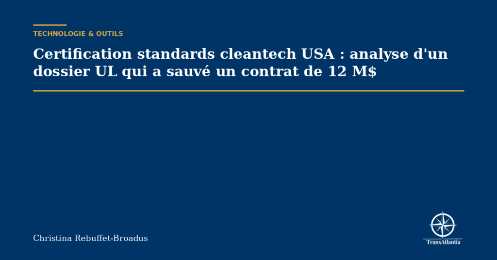 Certification standards cleantech USA : analyse d'un dossier UL qui a sauvé un contrat de 12 M$