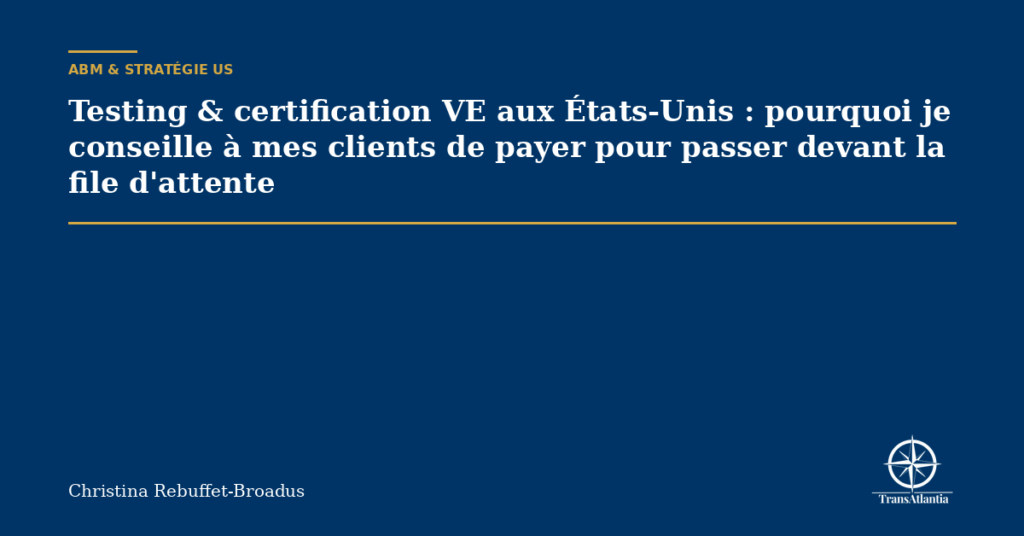 Testing & certification VE aux États-Unis : pourquoi je conseille à mes clients de payer pour passer devant la file d'attente