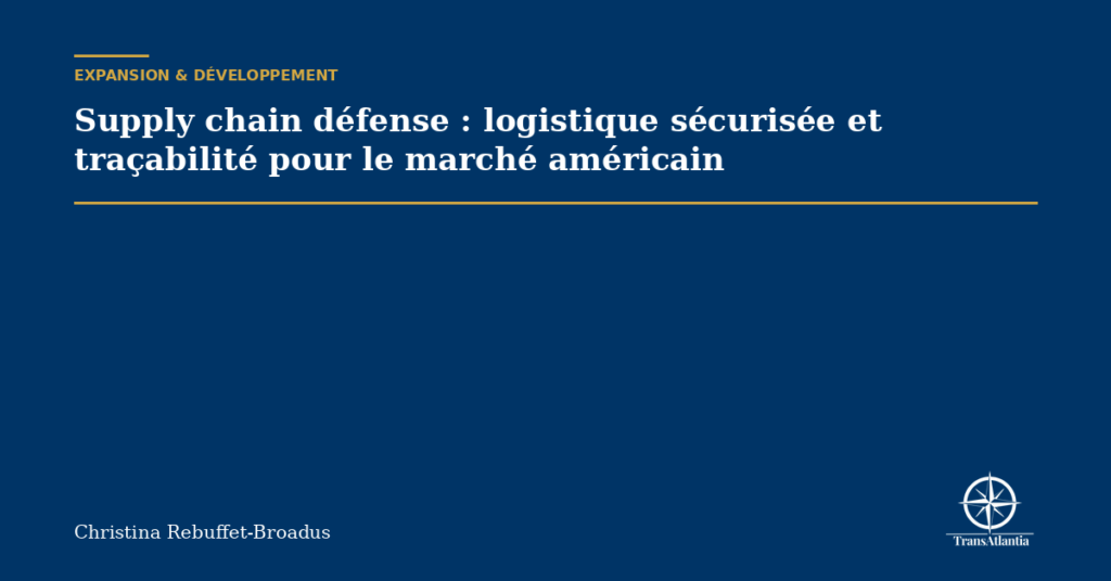 Supply chain défense : logistique sécurisée et traçabilité pour le marché américain